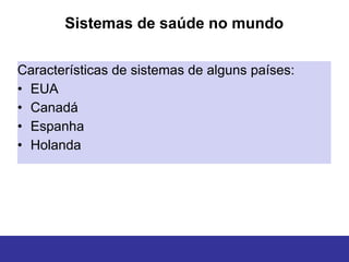 Sistemas de saúde no mundo

Características de sistemas de alguns países:
• EUA
• Canadá
• Espanha
• Holanda
 