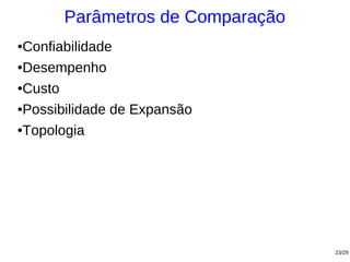 Parâmetros de Comparação
●Confiabilidade
●Desempenho


●Custo


●Possibilidade de Expansão


●Topologia




                                 23/29
 
