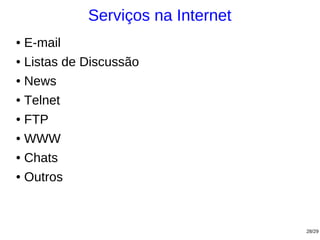 Serviços na Internet
● E-mail
● Listas de Discussão


● News


● Telnet


● FTP


● WWW


● Chats


● Outros




                                   28/29
 