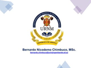 Bernardo Nicodemo Chimbuco, MSc.
bernardo.chimbuco@uninjingambande.ed.ao
 