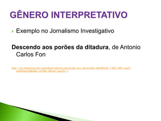 Exemplo no Jornalismo Investigativo 
Descendo aos porões da ditadura, de Antonio Carlos Fon 
http://pt.slideshare.net/aul...