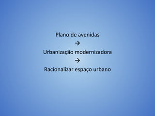 Plano de avenidas

Urbanização modernizadora

Racionalizar espaço urbano
 