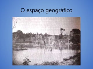 O espaço geográfico
 