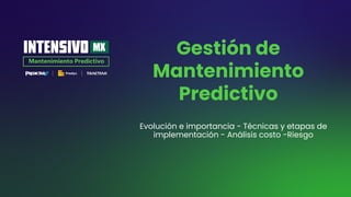Gestión de
Mantenimiento
Predictivo
Evolución e importancia - Técnicas y etapas de
implementación - Análisis costo -Riesgo
 