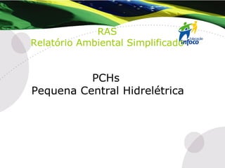 RAS Relatório Ambiental Simplificado PCHs  Pequena Central Hidrelétrica 