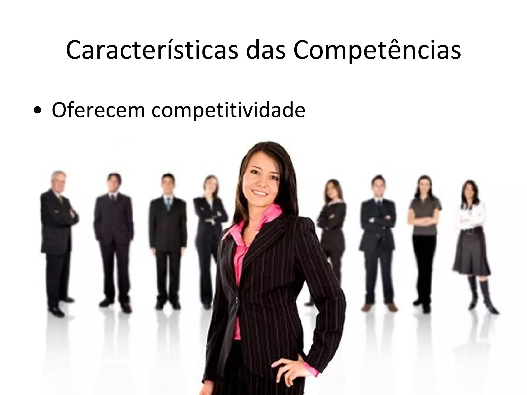 Características das Competências Oferecem competitividade 