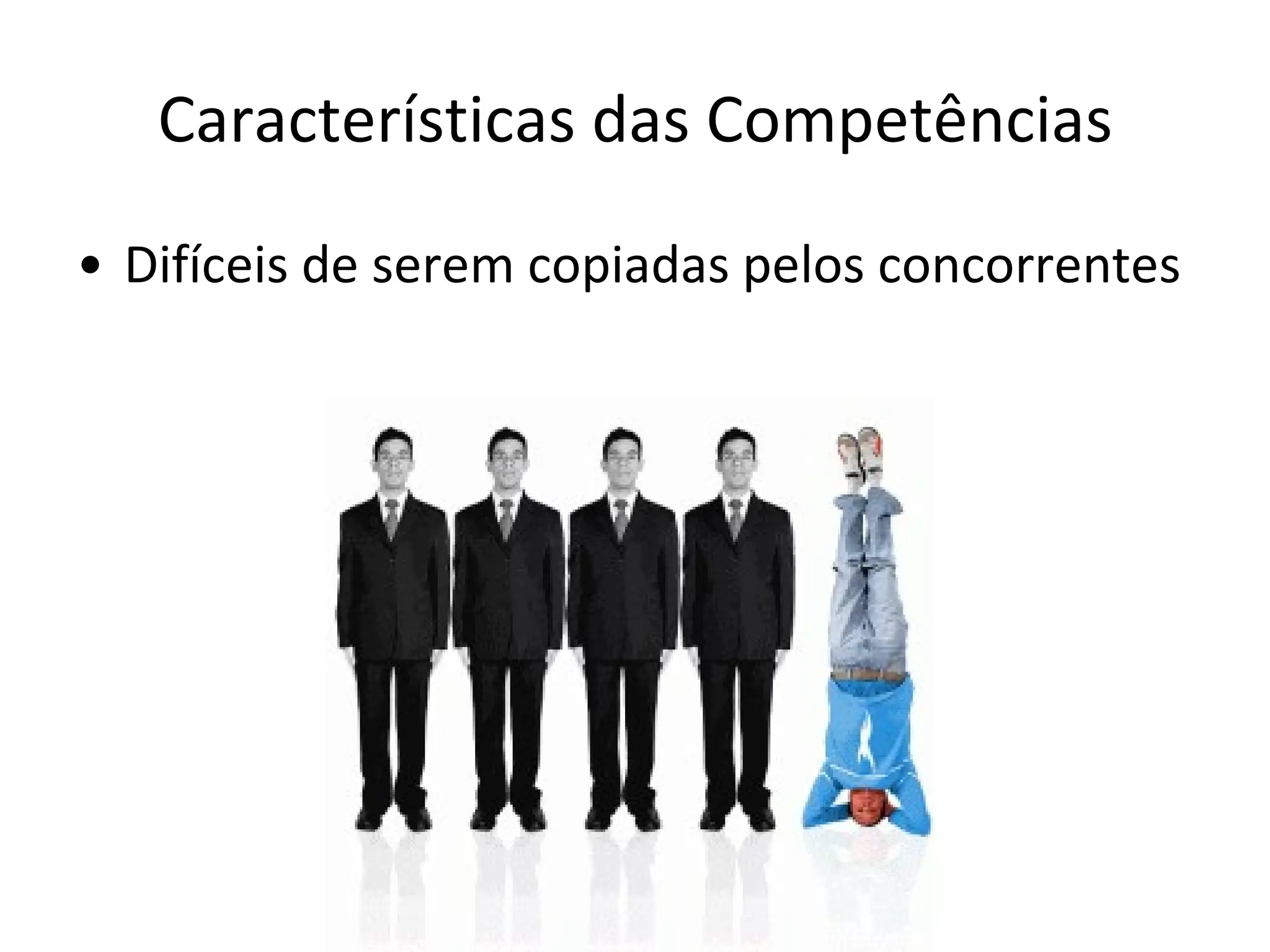 Características das Competências Difíceis de serem copiadas pelos concorrentes 