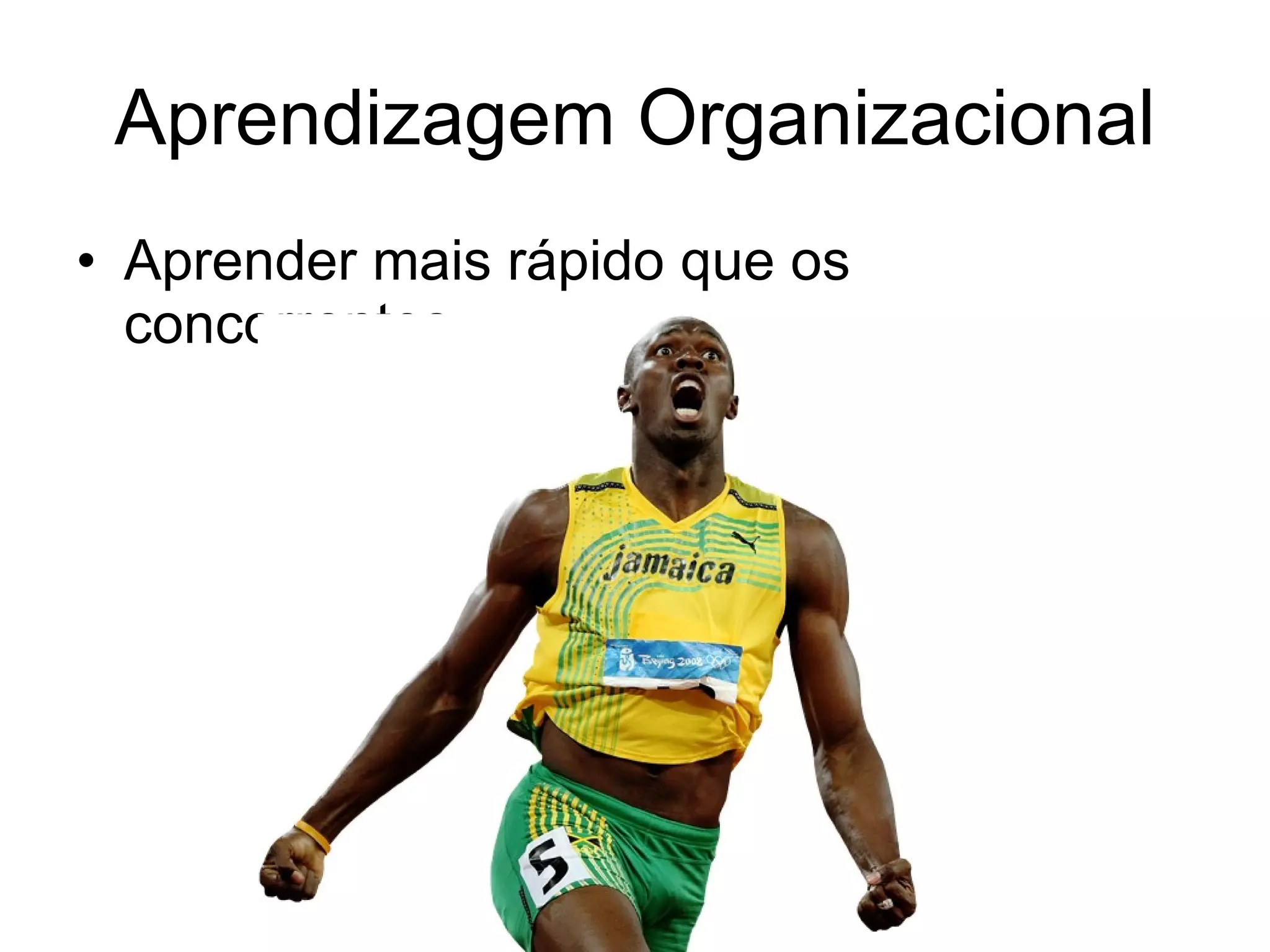 Aprendizagem Organizacional Aprender mais rápido que os concorrentes 