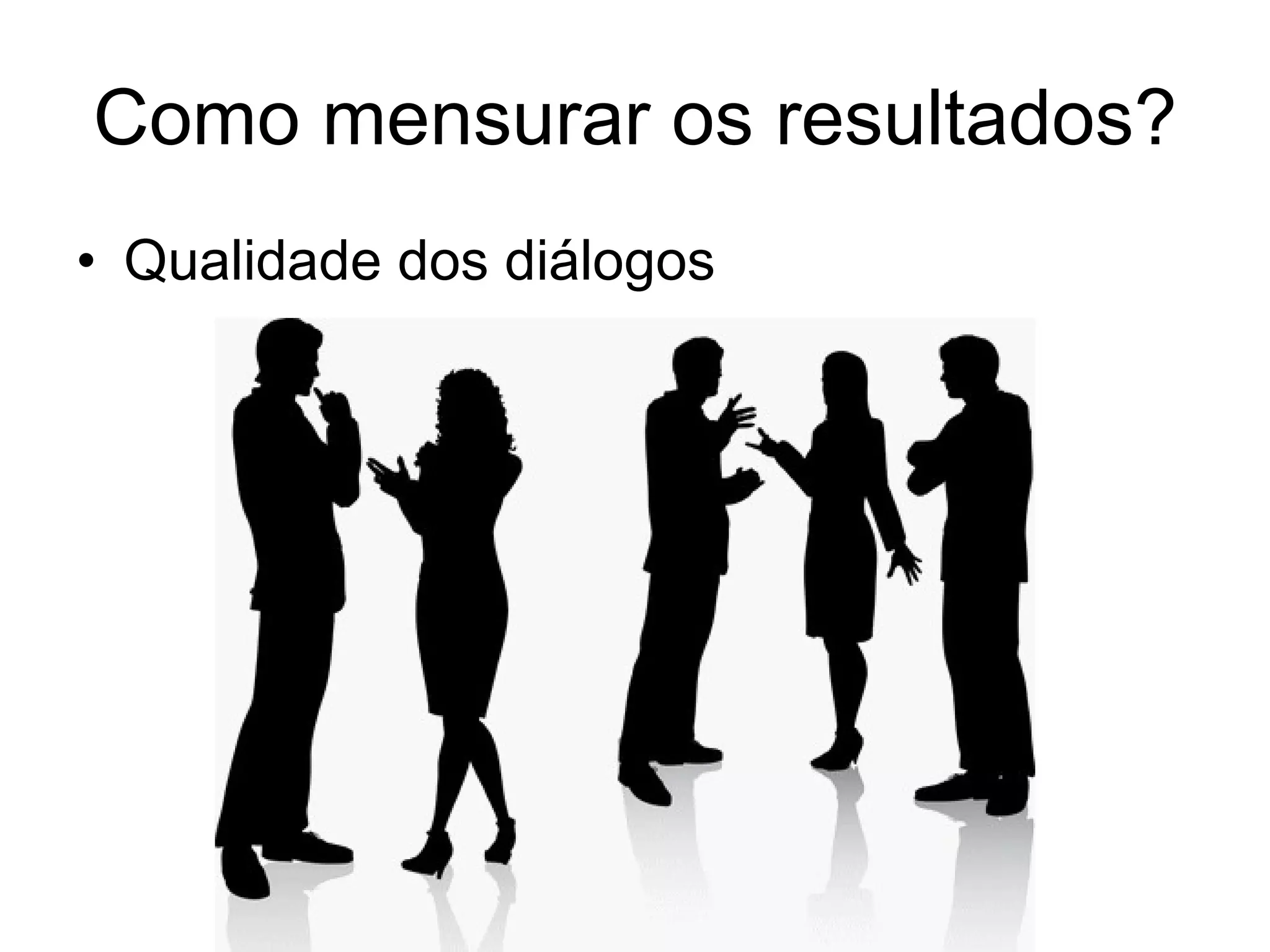 Como mensurar os resultados? Qualidade dos diálogos 