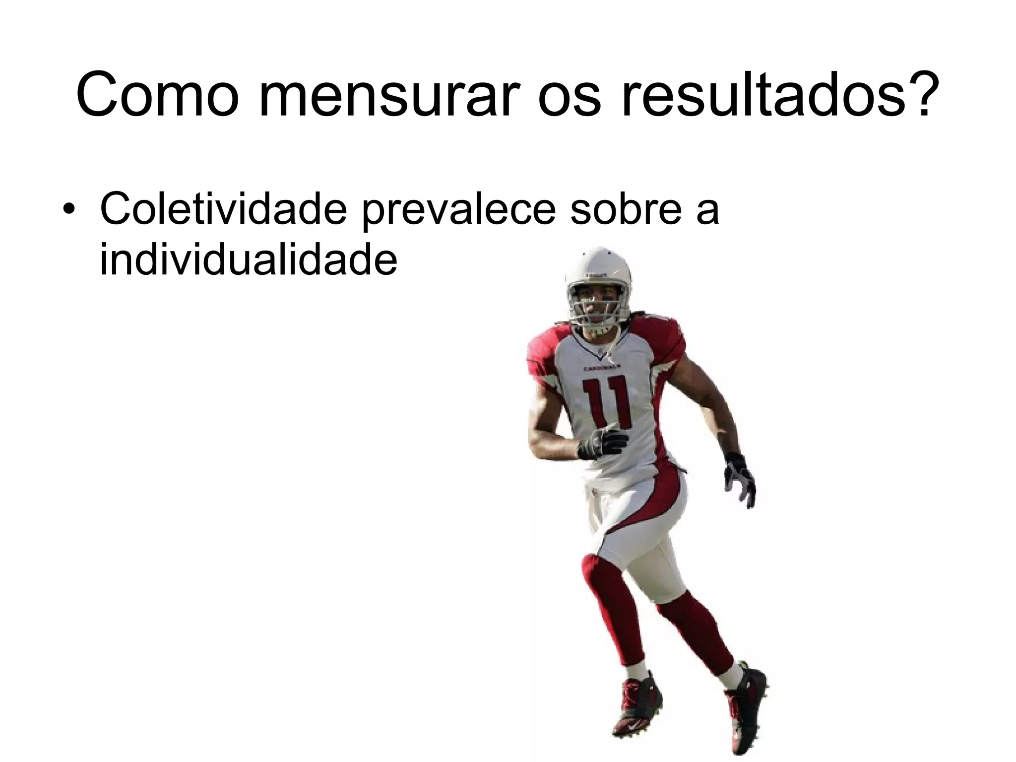 Como mensurar os resultados? Coletividade prevalece sobre a individualidade 