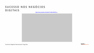 Economia e Negócios Internacionais I Tiago Dias
S U C E S S O N O S N E G Ó C I O S
D I G I T A I S
https://www.youtube.com/watch?v=BKm4540Yp_s
 