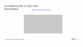 Economia e Negócios Internacionais I Tiago Dias
I N T R O D U Ç Ã O À G E S T Ã O
M O D E R N A https://www.youtube.com/watch?v=_C-vGu2mL3
8
 