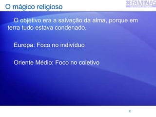O mágico religioso
O objetivo era a salvação da alma, porque em
terra tudo estava condenado.
Europa: Foco no indivíduo
Oriente Médio: Foco no coletivo
11
 