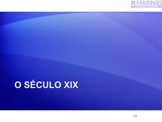 O SÉCULO XIX
19
 