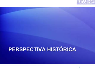 PERSPECTIVA HISTÓRICA
2
 