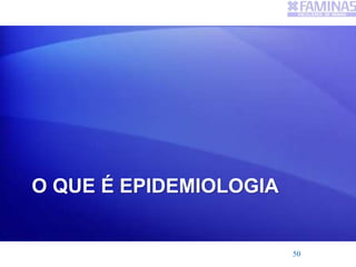 O QUE É EPIDEMIOLOGIA
50
 