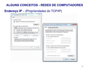 ALGUNS CONCEITOS - REDES DE COMPUTADORES
Endereço IP – (Propriendades do TCP/IP)




                                          16
 