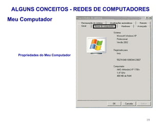 ALGUNS CONCEITOS - REDES DE COMPUTADORES
Meu Computador




   Propriedades do Meu Computador




                                        19
 