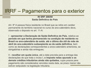 IRRF – Pagamentos para o exterior
                             IN SRF 208/00
                        Saída Definitiva do P...