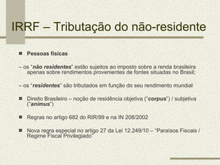 IRRF – Tributação do não-residente

    Pessoas físicas

 – os “não residentes” estão sujeitos ao imposto sobre a renda br...