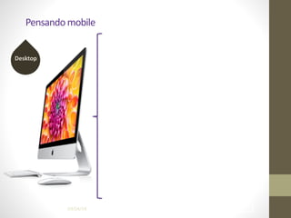 Pensando	
  mobile
!1204/04/14
Desktop
 