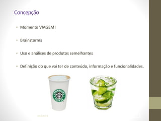 Concepção
• Momento	
  VIAGEM!	
  
!
• Brainstorms	
  
!
• Uso	
  e	
  análises	
  de	
  produtos	
  semelhantes	
  
!
• Definição	
  do	
  que	
  vai	
  ter	
  de	
  conteúdo,	
  informação	
  e	
  funcionalidades.
04/04/14 !37
 