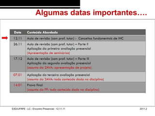 Algumas datas importantes….
48/19




        EAD/UFRPE - LC - Encontro Presencial - 12.11.11   2011.2
 