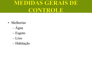 • Melhorias
– Água
– Esgoto
– Lixo
– Habitação
MEDIDAS GERAIS DE
CONTROLE
 