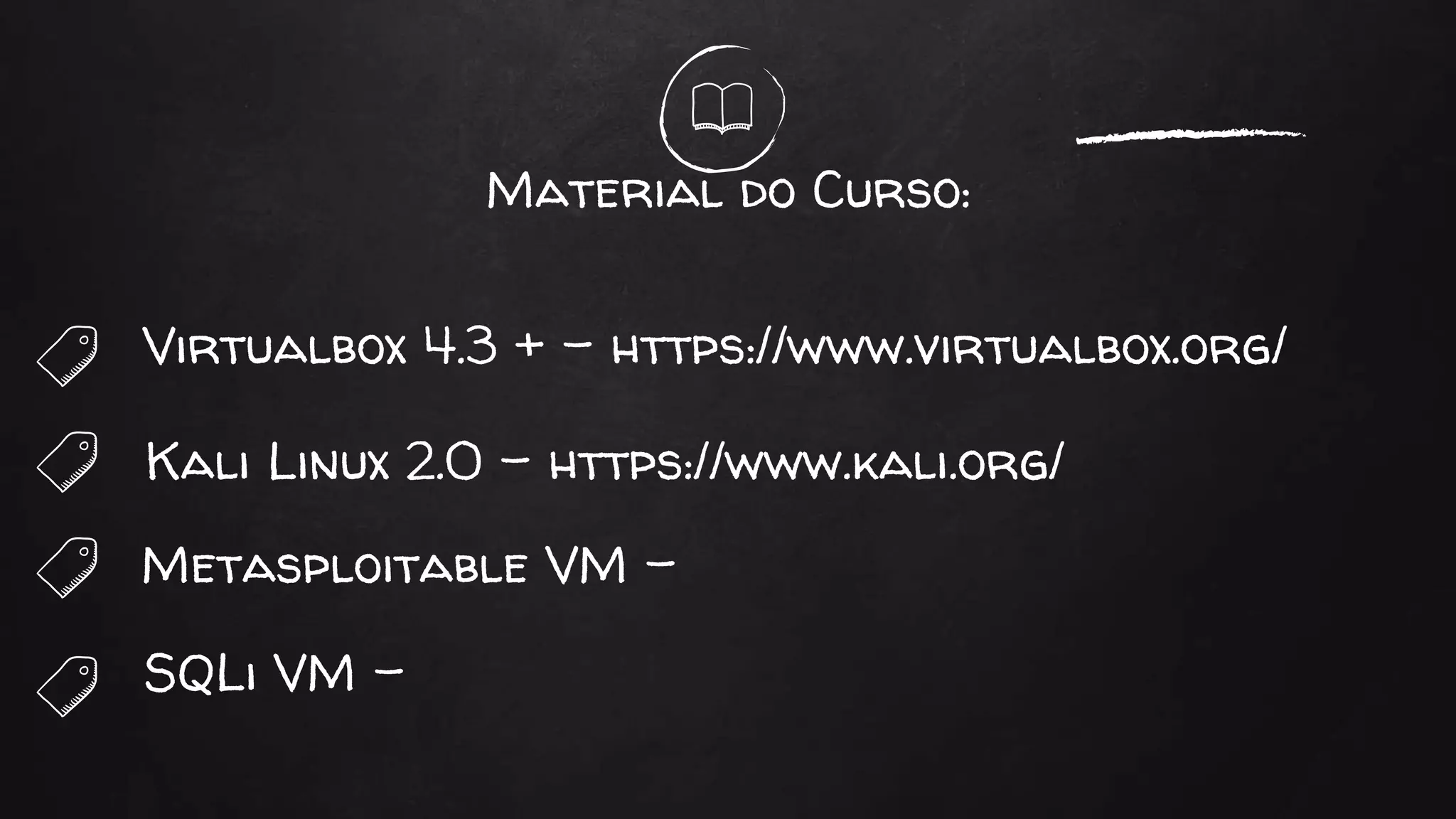 Material do Curso:
Virtualbox 4.3 + - https://www.virtualbox.org/
Kali Linux 2.0 - https://www.kali.org/
Metasploitable VM -
SQLi VM -
 
