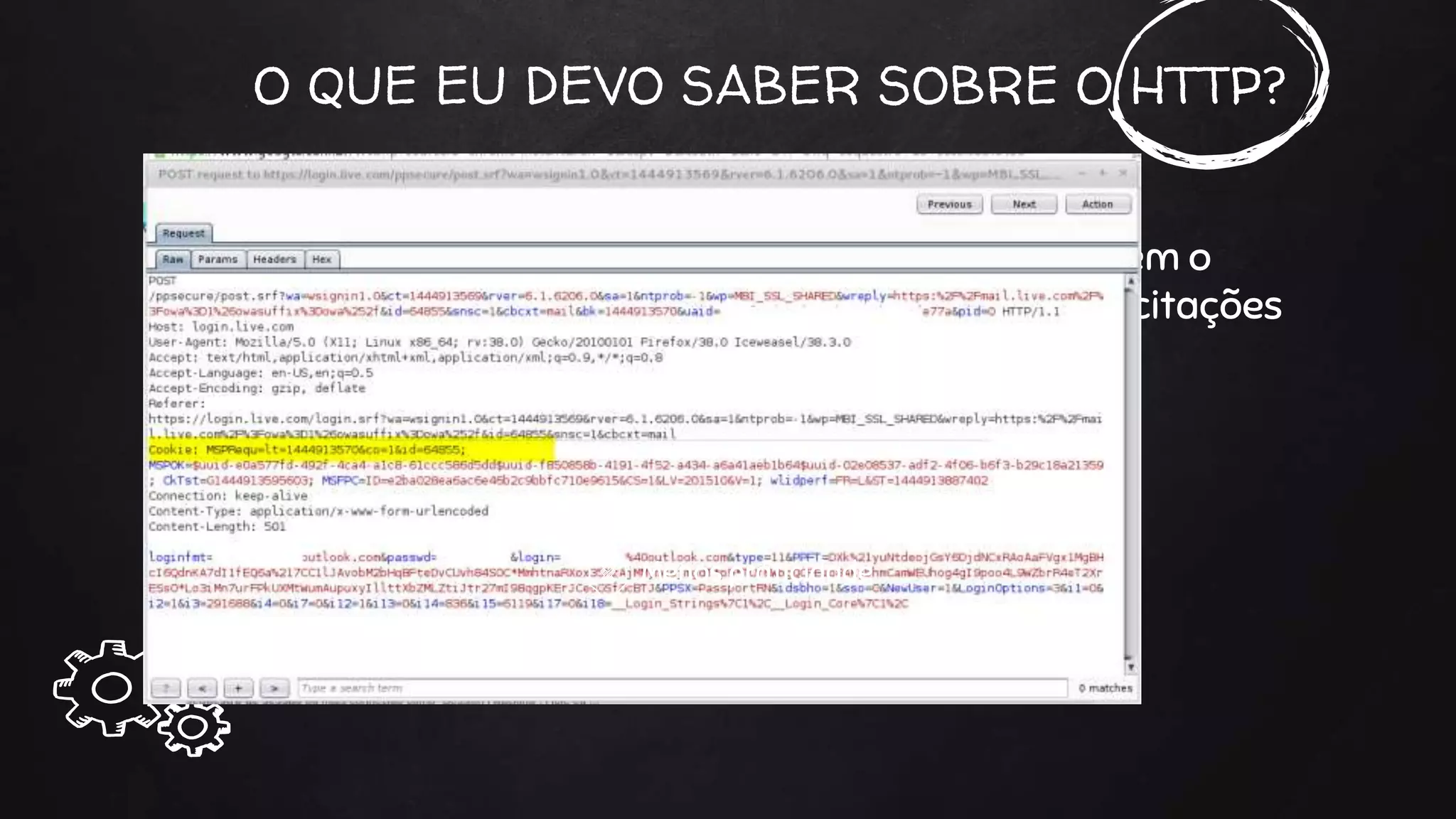 O QUE EU DEVO SABER SOBRE O HTTP?
Ainda assim, como ela mantém o
controle da sessão e das solicitações
anteriores?
Cookies e Sessões
Menos praticidade
Inumeras solicitações de Login
 