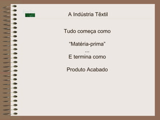 A Indústria Têxtil


Tudo começa como

 “Matéria-prima”
        ...
 E termina como

Produto Acabado
 