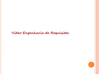 Vídeo Engenharia de Requisitos
.
 