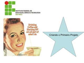 Criando o Primeiro Projeto
 