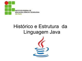 Histórico e Estrutura da
Linguagem Java
 