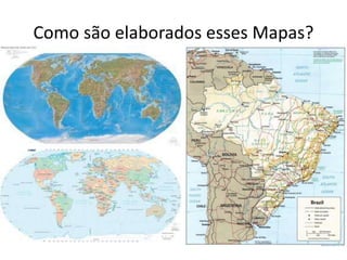 Como são elaborados esses Mapas?
 