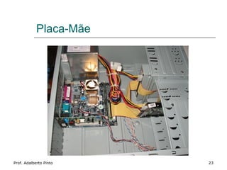 Placa-Mãe




Prof. Adalberto Pinto   23
 