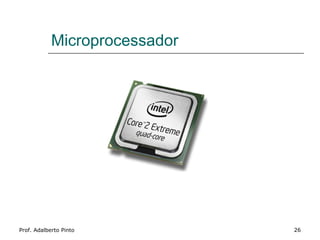 Microprocessador




Prof. Adalberto Pinto          26
 