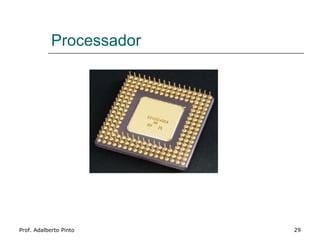 Processador




Prof. Adalberto Pinto     29
 