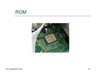 ROM




Prof. Adalberto Pinto   31
 