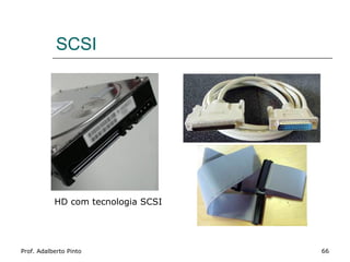 SCSI




           HD com tecnologia SCSI




Prof. Adalberto Pinto               66
 