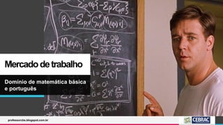 Mercadodetrabalho
Domínio de matemática básica
e português
professorcbs.blogspot.com.br
 