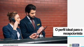 Operfilidealparao
recepcionista
professorcbs.blogspot.com.br
 