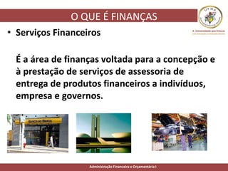 Administração Financeira e Orçamentária I
• Serviços Financeiros
É a área de finanças voltada para a concepção e
à prestaç...