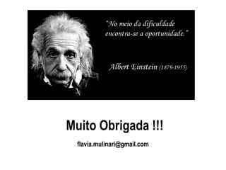 Muito Obrigada !!!
flavia.mulinari@gmail.com
 