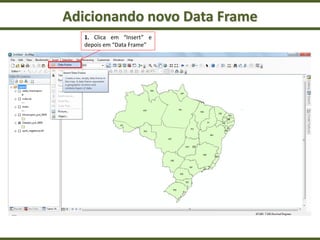 Adicionando novo Data Frame
1. Clica em “Insert” e
depois em “Data Frame”
 
