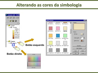 Alterando as cores da simbologia
Botão direito
Botão esquerdo
 