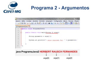 Programa 2 - Argumentos
java ProgramaJava2 HERBERT RAUSCH FERNANDES
args[1] args[2]args[0]
 