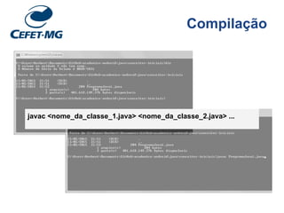 Compilação
javac <nome_da_classe_1.java> <nome_da_classe_2.java> ...
 