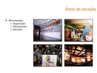 Áreas de atuação

 RP e eventos
    Organização
    Planejamento
    Execução
 
