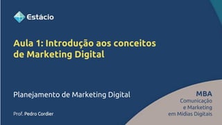 Aula 1: Introdução aos conceitos
de Marketing Digital
Planejamento de Marketing Digital
 